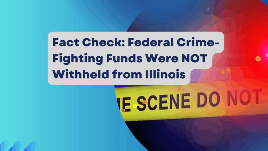 Fact Check Federal Crime-Fighting Funds Were NOT Withheld from Illinois