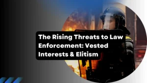 The Rising Threats to Law Enforcement Vested Interests & Elitism