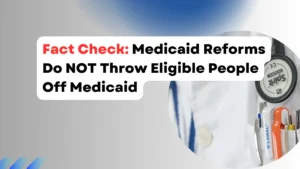 Fact-Check Medicaid Reforms Do NOT Throw Eligible People Off Medicaid