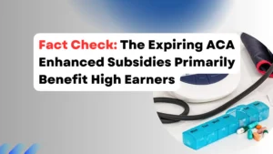 Fact Check The Expiring ACA Enhanced Subsidies Primarily Benefit High Earners