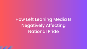 How Left Leaning Media Is Fueling Declining National Pride