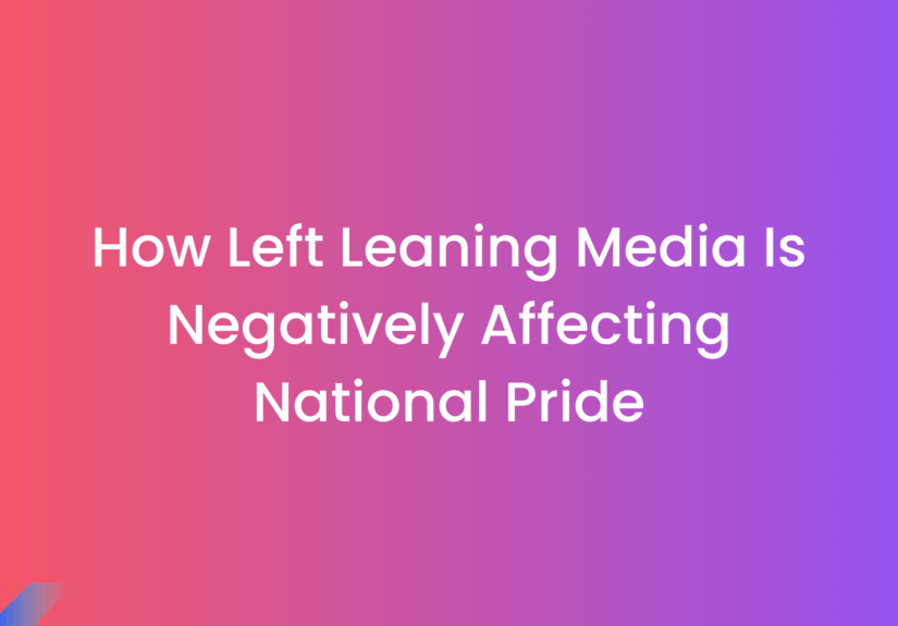 How Left Leaning Media Is Fueling Declining National Pride